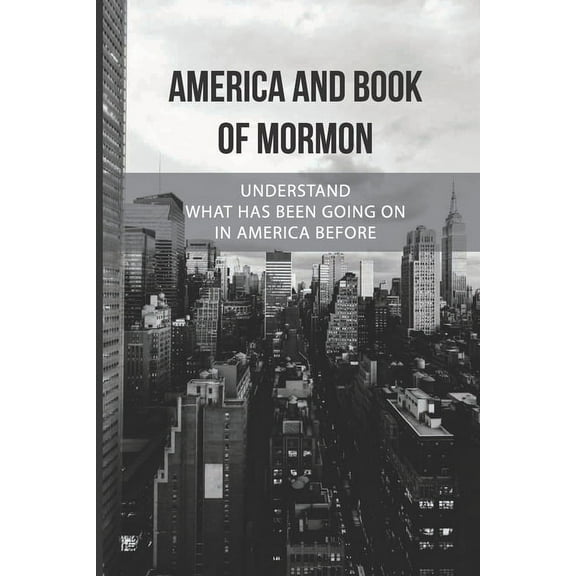 America And Book Of Mormon: Understand What Has Been Going On In America Before: Mind Expanding Meaning (Paperback)