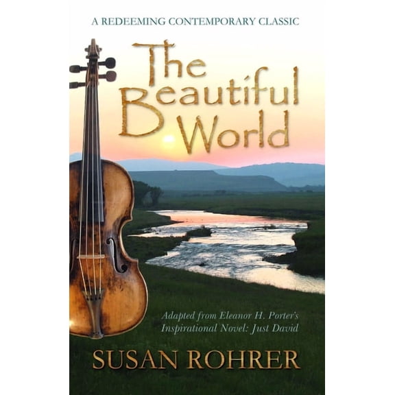 A Redeeming Contemporary Classic The Beautiful World: Adapted from Eleanor H. Porter's Inspirational Novel: Just David, Book 1, (Paperback)