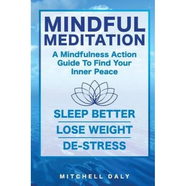 Mindful Meditation: Mindfulness Meditation Exercises and Action Guide To Find Your Inner Peace