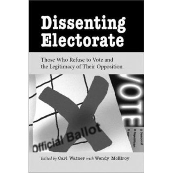Pre-Owned Dissenting Electorate: Those Who Refuse to Vote and the Legitimacy of Their Opposition (Paperback) 078640874X 9780786408740