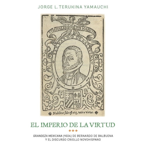 MonografÃ­as a El Imperio de la Virtud: Grandeza Mexicana (1604) de Bemardo de Balbuena Y El Discurso Criollo Novohispano, Book 365, (Hardcover)