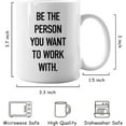 thumbnail image 6 of Be The Person You Want To Work With Mug,Motivational Office Coffee Mug 11 Ounce,Inspirational Office Ceramic Cup,Inspirational Office Gifts,Inspirational Office Gifts For Coworkers, 6 of 6