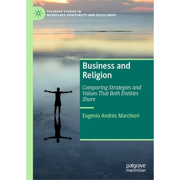 Palgrave Studies in Workplace Spirituali Business and Religion: Comparing Strategies and Values That Both Entities Share, (Hardcover)