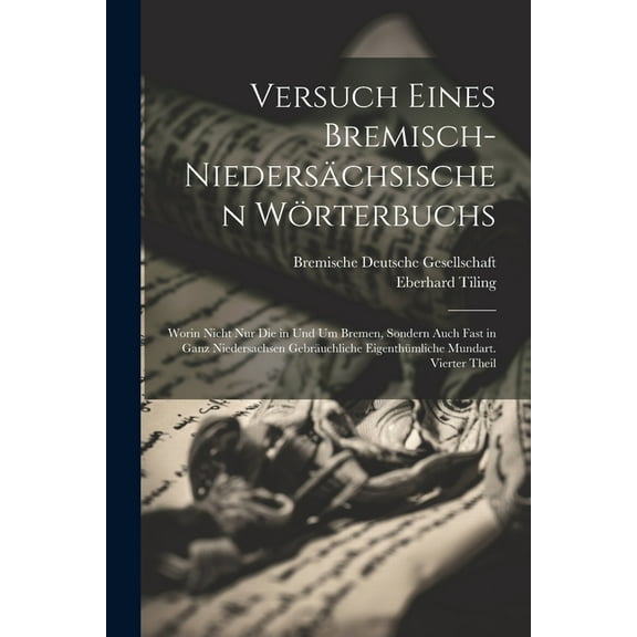 Versuch eines bremisch-niedersächsischen Wörterbuchs: Worin nicht nur die in und um Bremen, sondern auch fast in ganz Niedersachsen gebräuchliche eigenthümliche Mundart. Vierter Theil (Paperback)