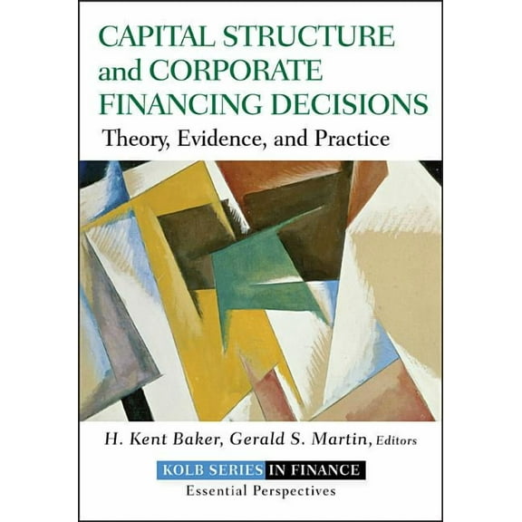 Robert W. Kolb Capital Structure and Corporate Financing Decisions: Theory, Evidence, and Practice, Book 15, (Hardcover)