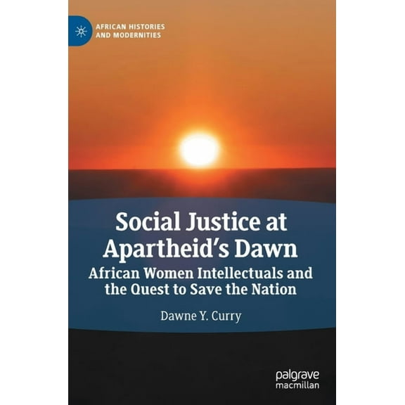 African Histories and Modernities Social Justice at Apartheid's Dawn: African Women Intellectuals and the Quest to Save the Nation, (Hardcover)