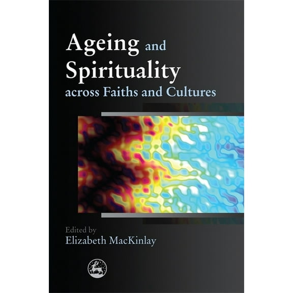 Ageing and Spirituality Across Faiths and Cultures, (Paperback)