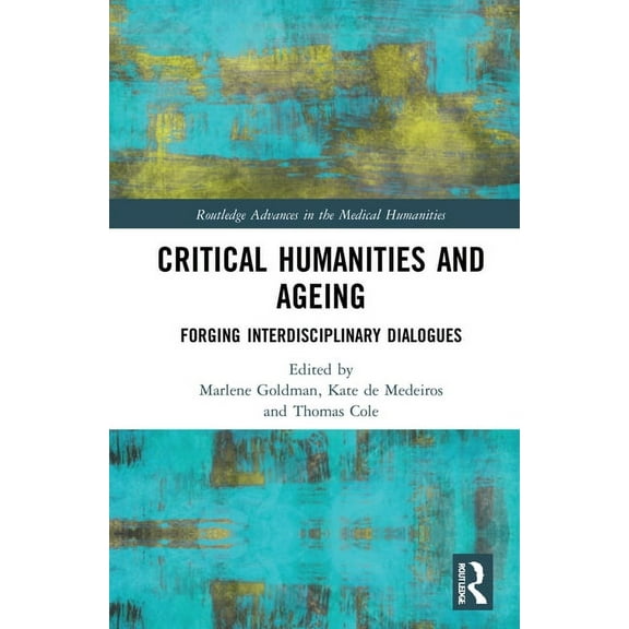 Routledge Advances in the Medical Humani Critical Humanities and Ageing: Forging Interdisciplinary Dialogues, (Hardcover)