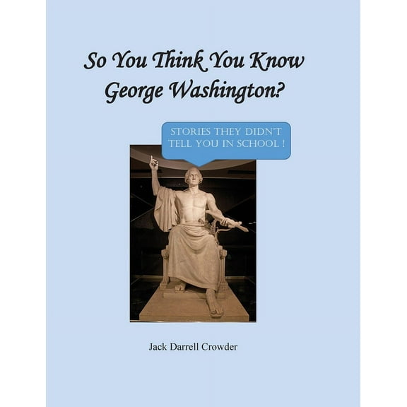 So You Think You Know George Washington? Stories They Didn't Tell You in School!, (Paperback)