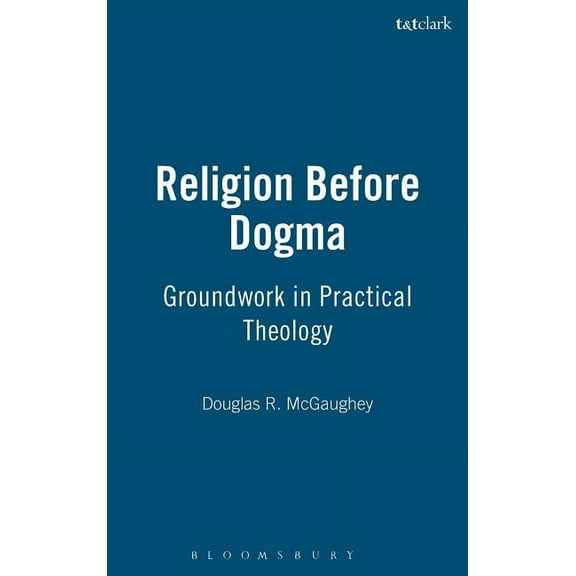 Religion Before Dogma: Groundwork in Practical Theology, (Hardcover)