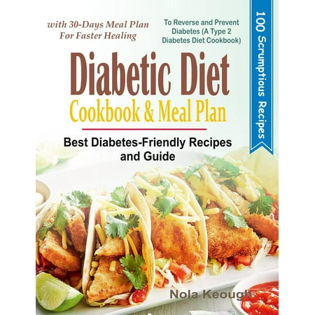 Diabetic Diet Cookbook and Meal Plan: Best Diabetes-Friendly Recipes and Guide to Reverse and Prevent Diabetes with 30-Days Meal Plan for Faster Healing (A Type 2 Diabetes Diet Cookbook) -