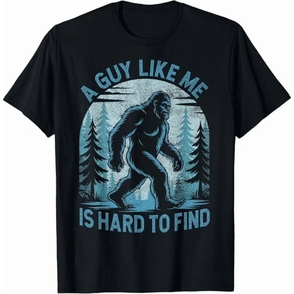 Bigfoot Funny A Guy Like Me Is Hard To Find Forest Humor Unisex T-Shirt K4078, S-5XL