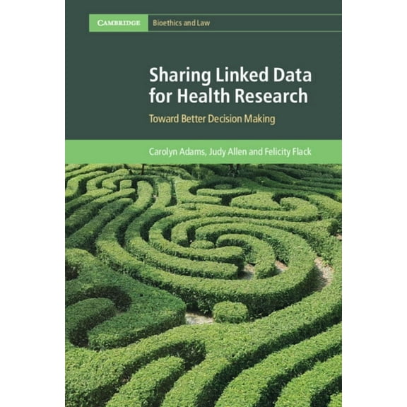 Cambridge Bioethics and Law Sharing Linked Data for Health Research: Toward Better Decision Making, (Hardcover)