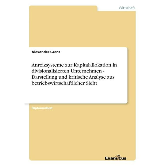 Anreizsysteme zur Kapitalallokation in divisionalisierten Unternehmen - Darstellung und kritische Analyse aus betriebswi, (Paperback)