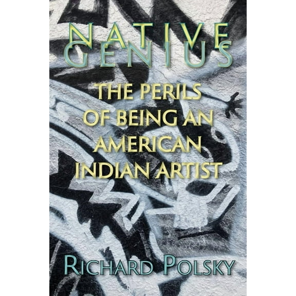 Native Genius: The Perils of Being an American Indian Artist, (Paperback)