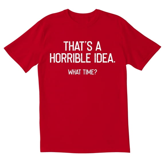 TotallyTorn Thats A Horrible Idea Novelty Sarcastic Funny Mens Graphic T Shirts