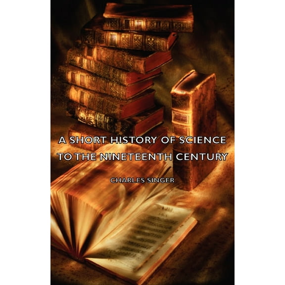 A Short History of Science to the Nineteenth Century, (Paperback)