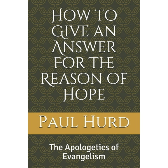 How to Give an Answer For The Reason of Hope: The Apologetics of Evangelism