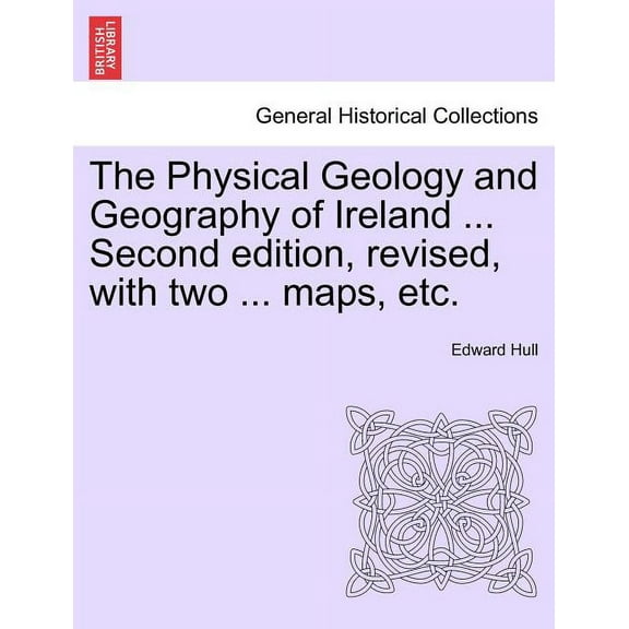 The Physical Geology and Geography of Ireland ... Second Edition, Revised, with Two ... Maps, Etc. (Paperback)