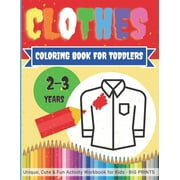 CLEVER KID COLORI OREX PUBLISHING GROUP Clever Kid Coloring Books: CLOTHES - Coloring Book for TODDLERS 2 - 3 years / Unique, Cute & Fun Activity Workbook for Kids BIG PRINTS: Easy, large pictures to color for children / Great gift for babi