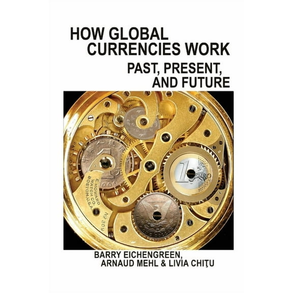 How Global Currencies Work: Past, Present, and Future, (Paperback)