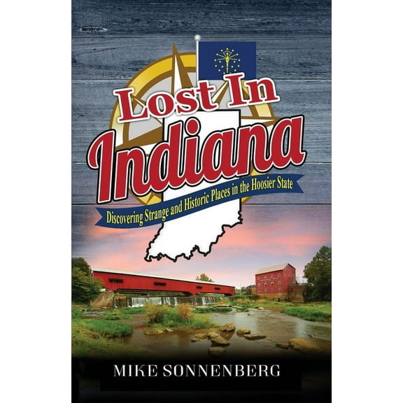 Lost In Indiana: Discovering Strange and Historic Places in the Hoosier State, (Paperback)
