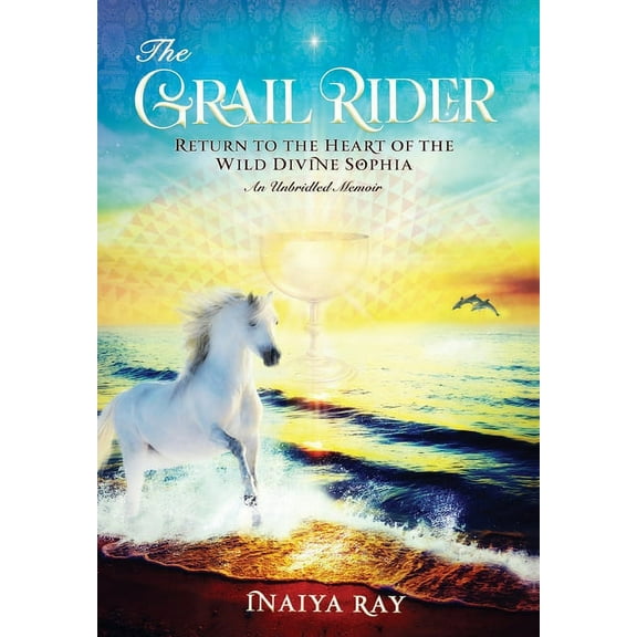 The Grail Rider: Return to the Heart of the Wild Divine Sophia, (Hardcover)