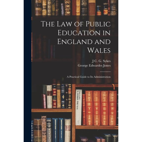 The Law of Public Education in England and Wales: A Practical Guide to Its Administration, (Paperback)