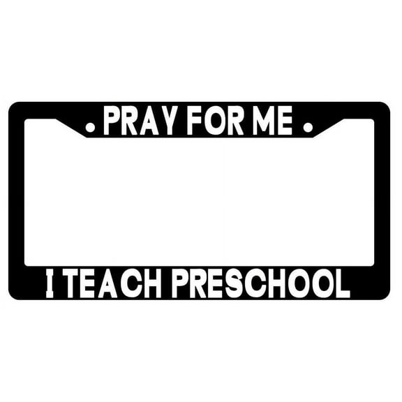 Pray For Me I Teach Preschool Black Plastic License Plate Frame