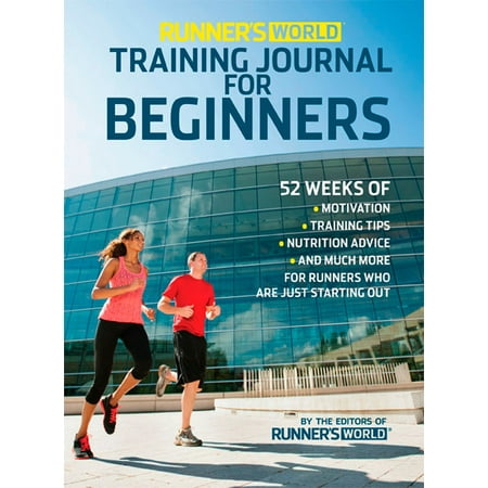 Runner's World Training Journal for Beginners : 52 Weeks of Motivation, Training Tips, Nutrition Advice, and Much More for Runners Who Are Just Starting