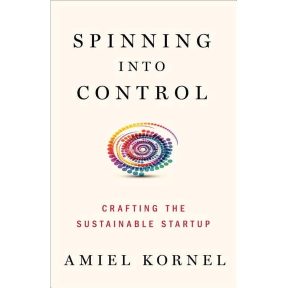 Spinning Into Control: Improvising the Sustainable Startup, (Hardcover)