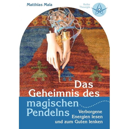 Das Geheimnis des magischen Pendelns: Verborgene Energien lesen und zum Guten lenken (Paperback)