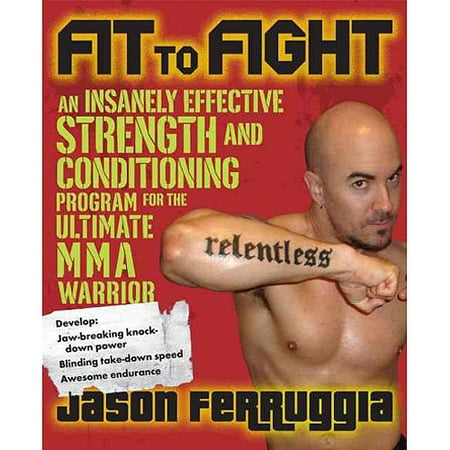 Fit to Fight: An Insanely Effective Strength and Conditioning Program for the Ultimate Mma Warrior