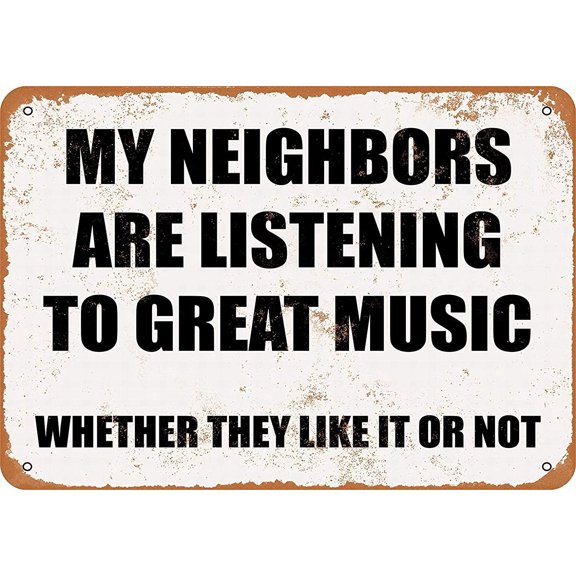 My Neighbors are Listening to Great Music. Whether They Like IT NOT. Retro Wall Decor Home Decor - 8 X 12 Inches Metal Tin Sign