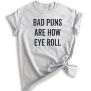 Bad Puns Are How Eye Roll Shirt, Unisex Women's Men's Shirt, Clever Pun Shirt, Hilarious Wordplay Tee, Heather Ash, Medium