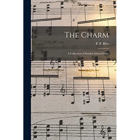 The Charm: a Collection of Sunday School Music Paperback 1015024459 9781015024458 Bliss, P P Philip Paul 1838-1876