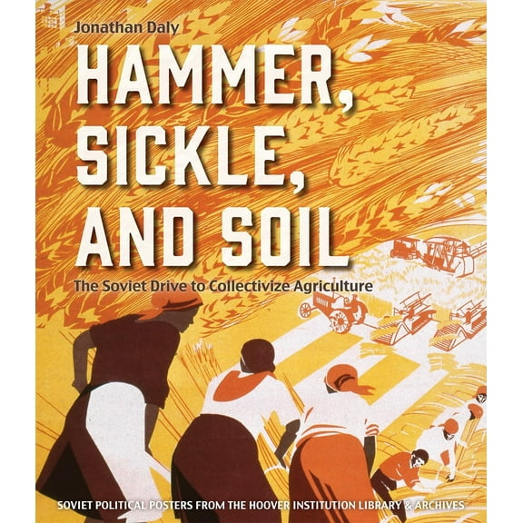 Hammer, Sickle, and Soil : The Soviet Drive to Collectivize Agriculture (Hardcover)