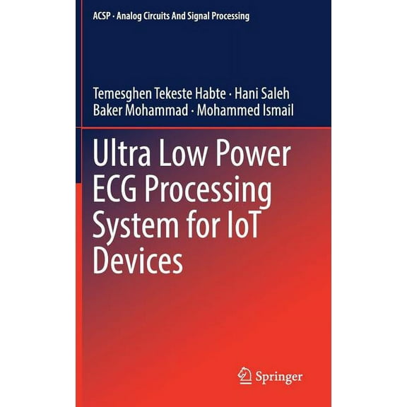 Analog Circuits and Signal Processing Ultra Low Power ECG Processing System for Iot Devices, (Hardcover)