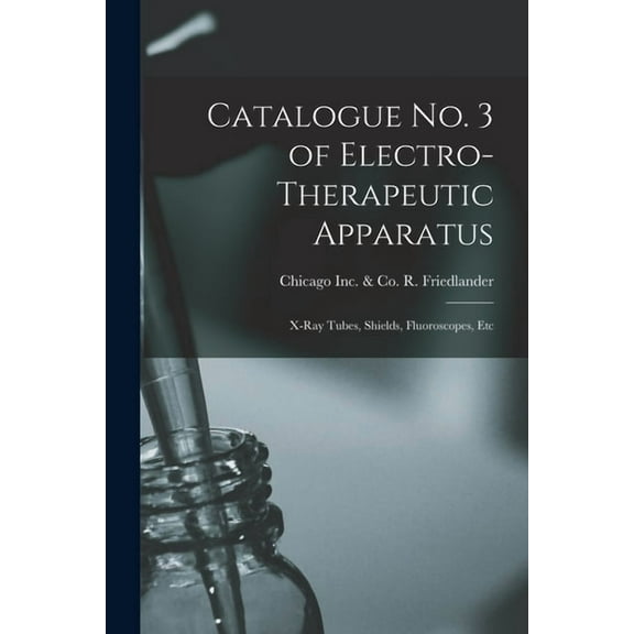 Catalogue No. 3 of Electro-therapeutic Apparatus: X-ray Tubes, Shields, Fluoroscopes, Etc (Paperback)