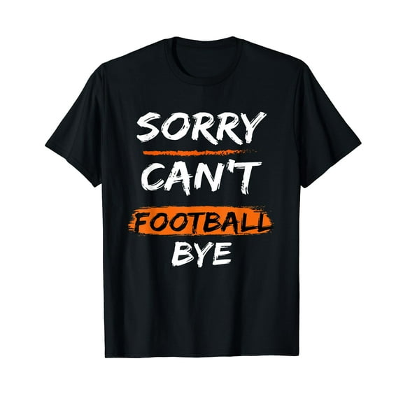 Sorry Can't Football Bye - Funny Quote Fan Football Player T-Shirt