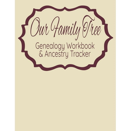 Our Family Tree Genealogy Workbook & Ancestry Tracker: Research Family Heritage and Track Ancestry in this Genealogy Workbook 8x10 � 90 Pages (Best Way To Research Family Tree)