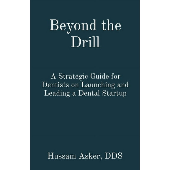 Beyond the Drill: A Strategic Guide for Dentists on Launching and Leading a Dental Startup, (Paperback)
