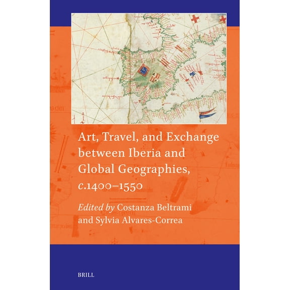 Art and Material Culture in Medieval and Art, Travel, and Exchange Between Iberia and Global Geographies, C. 1400-1550, Book 24, (Hardcover)