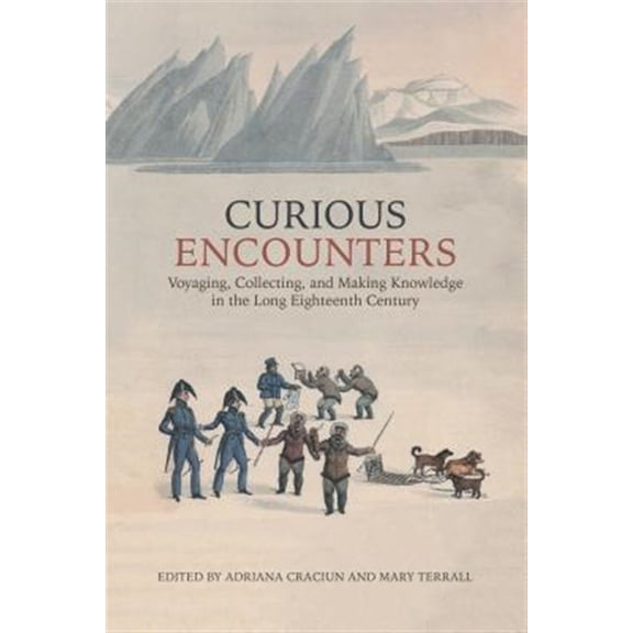 Pre-Owned UCLA Clark Memorial Library: Curious Encounters: Voyaging, Collecting, and Making Knowledge in the Long Eighteenth Century (Hardcover)