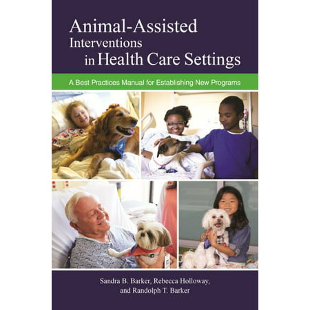 Animal-Assisted Interventions in Health Care Settings : A Best Practices Manual for Establishing New