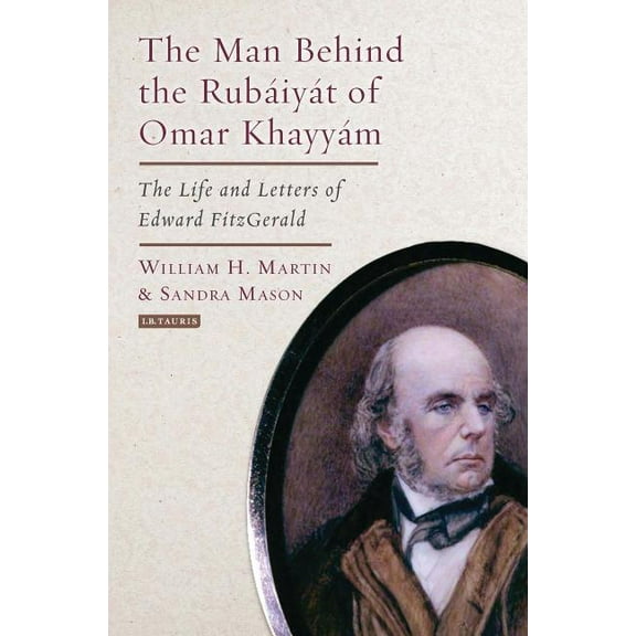 The Man Behind the Rubaiyat of Omar Khayyam: The Life and Letters of Edward Fitzgerald, (Hardcover)