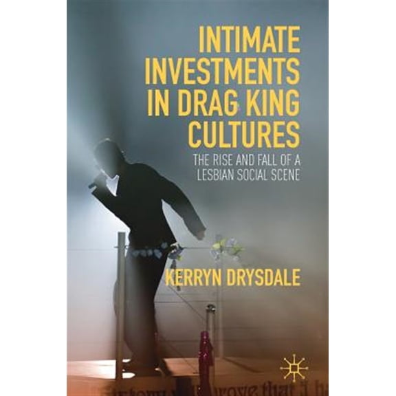 Pre-Owned Intimate Investments in Drag King Cultures: The Rise and Fall of a Lesbian Social Scene, (Hardcover)