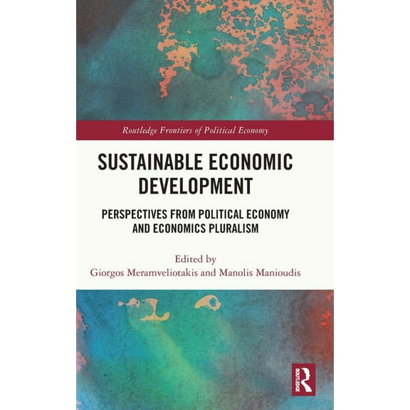 Routledge Frontiers of Political Economy Sustainable Economic Development: Perspectives from Political Economy and Economics Pluralism, (Hardcover)