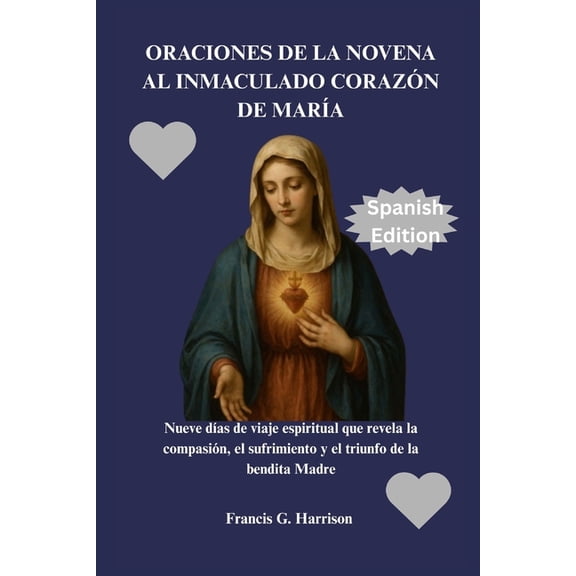 Oraciones de la Novena Al Inmaculado Corazón de MarÃa: Nueve dÃas de viaje espiritual que revela la compasión, el sufrim, (Paperback)