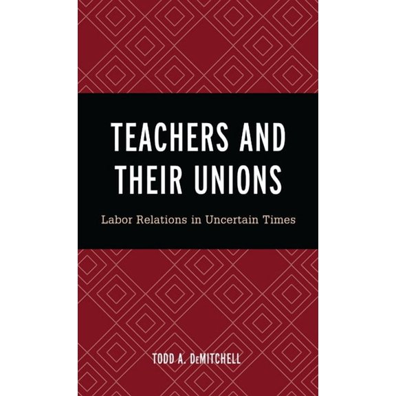 Teachers and Their Unions: Labor Relations in Uncertain Times, (Hardcover)